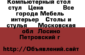 Компьютерный стол   стул › Цена ­ 999 - Все города Мебель, интерьер » Столы и стулья   . Московская обл.,Лосино-Петровский г.